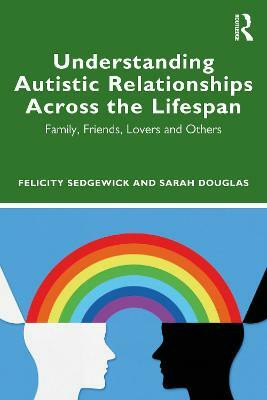 Understanding Autistic Relationships Across the Lifespan(English, Paperback, Sedgewick Felicity)