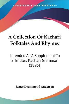A Collection Of Kachari Folktales And Rhymes  - Intended as a Supplement to S. Endle's Kachari Grammar (1895)(English, Paperback, Anderson James Drummond)