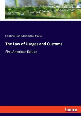 The Law of Usages and Customs: First American Edition(Paperback, John Hutton Balfour Browne, 1 more)