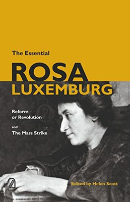 The Essential Rosa Luxemburg Reform Or Revolution And The Mass Strike(Paperback, Helen Scott)