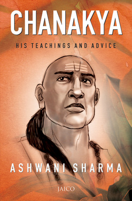 Chanakya  - His Teachings and Advice(English, Paperback, Sharma Ashwani)
