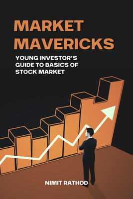 Market Mavericks  - Young Investor's Guide to Basics of Stock Market(Hardcover, Nimit Rathod)