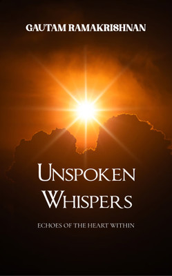Unspoken Whispers: Echoes of Heart Within(Paperback, Gautam Ramakrishnan)