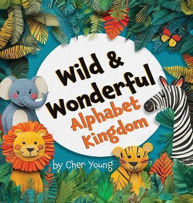 Wild & Wonderful Alphabet Kingdom(English, Hardcover, Young Cher J)