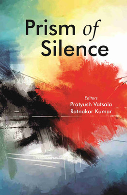 Prism of Silence [Hardcover](Hardcover, Editor: Pratyush Vatsala, Ratnakar Kumar)