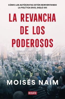 La revancha de los poderosos: Como los autocratas estan reinventando la politica en el siglo XXI / The Revenge of Power(Spanish, Paperback, Naim Moises)