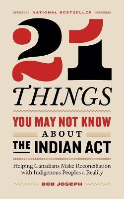 21 Things You May Not Know About the Indian Act(English, Paperback, Joseph Bob)