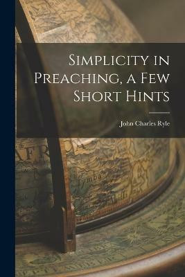 Simplicity in Preaching, a Few Short Hints(English, Paperback, Ryle John Charles)