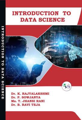 Introduction to Data Science(Paperback, Dr. K. Rajyalakshmi, Dr. P. Sowjanya, Ms. T. Jhansi Rani, Dr. B. Ravi Teja.)