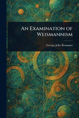 An Examination of Weismannism(English, Paperback, Romanes George John)