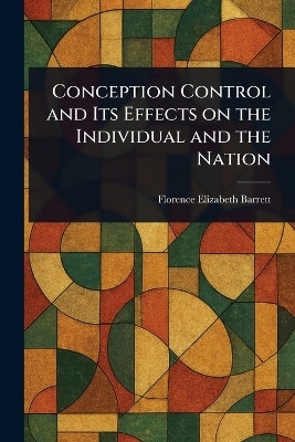 Conception Control and Its Effects on the Individual and the Nation(English, Paperback, Barrett Florence Elizabeth)
