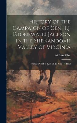 History of the Campaign of Gen. T.J. (Stonewall) Jackson in the Shenandoah Valley of Virginia(English, Hardcover, Allan William)