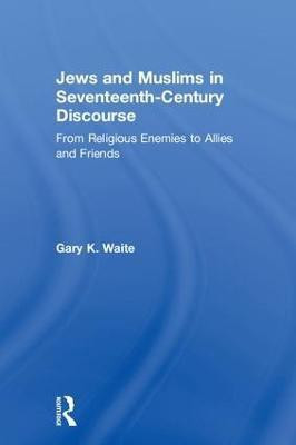 Jews and Muslims in Seventeenth-Century Discourse(English, Hardcover, Waite Gary K.)