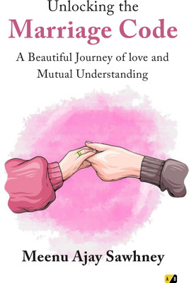 Unlocking the Marriage Code: A Beautiful Journey of Love and Mutual Understanding(Paperback, Meenu Ajay Sawhney)