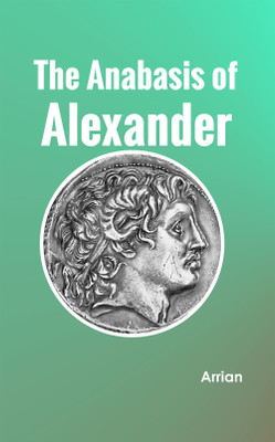 The Anabasis of Alexander or, The History of the Wars and Conquests of Alexander the Great(Hardcover, Arrian)