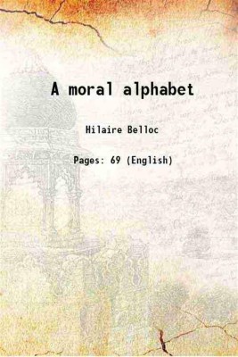 A moral alphabet 1899 [Hardcover](Hardcover, Hilaire Belloc)