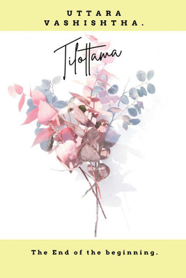 Tilottama- The End of the Beginning(English, Paperback, Uttara Vashishtha)