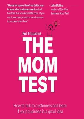 The Mom Test: How to talk to customers & learn if your business is a good idea when everyone is lying to you by Rob Fitzpatrick  - The Mom Test: How to talk to customers & learn(Paperback, Rob Fitzpatrick)