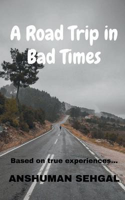 A Road Trip in Bad times(English, Paperback, Sehgal Anshuman)