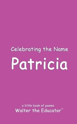 Celebrating the Name Patricia(English, Paperback, Walter the Educator)