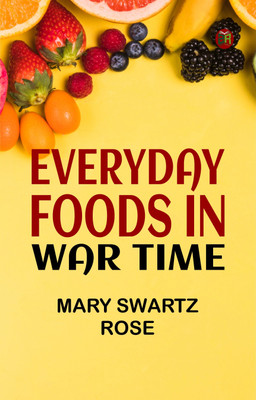 Everyday Foods in War Time(Paperback, Mary Swartz Rose)