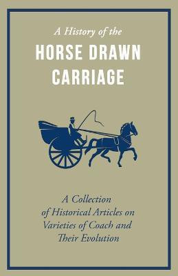 A History of the Horse Drawn Carriage - A Collection of Historical Articles on Varieties of Coach and Their Evolution(English, Paperback, Various Authors)