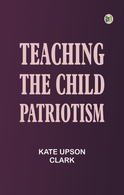 Teaching the Child Patriotism(Paperback, Kate Upson Clark)