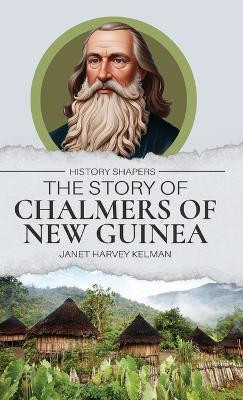The Story of Chalmers of New Guinea(English, Hardcover, Kelman Janet Harvey)