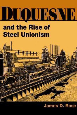 Duquesne and the Rise of Steel Unionism(English, Hardcover, Rose James D.)