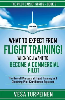 What to Expect from Flight Training! When You Want to Become a Commercial Pilot(English, Paperback, Turpeinen Vesa)