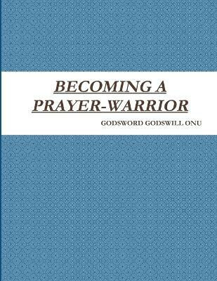 Becoming a Prayer-Warrior(English, Paperback, Onu Godsword Godswill)