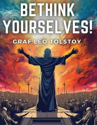 Bethink Yourselves!(English, Paperback, Graf Leo Tolstoy)