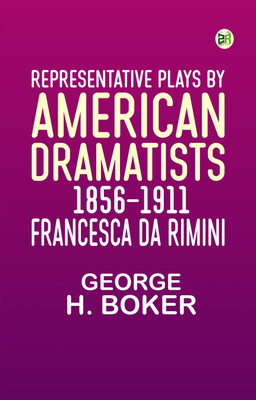 Representative Plays by American Dramatists: 1856-1911: Francesca da Rimini(Paperback, George H. Boker)