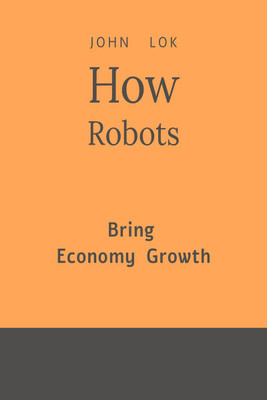 How Robots Bring Economy Growth(English, Paperback, John Lok)