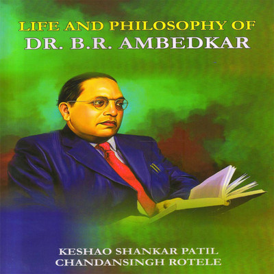LIFE AND PHILOSOPHY OF DR. B. R. AMBEDKAR(Hardcover, KESHAO SHANKAR PATIL, CHANDANSINGH ROTELE)
