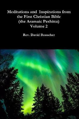 Meditations and Inspirations from the First Christian Bible (the Aramaic Peshitta) Volume 2(English, Paperback, Bauscher Rev. David)