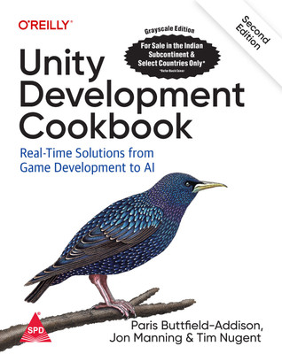 Unity Development Cookbook: Real-Time Solutions from Game Development to AI, Second Edition (Grayscale Indian Edition)(Paperback, Paris Buttfield-Addison, Jon Manning, Tim Nugent)