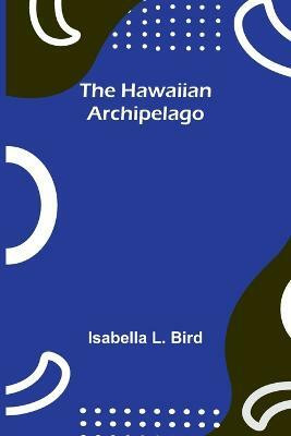 The Hawaiian Archipelago(English, Paperback, L Bird Isabella)