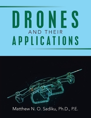 DRONES AND THEIR APPLICATIONS(Paperback, Matthew N. O. Sadiku Ph.D. P.E.)