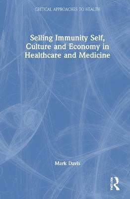 Selling Immunity Self, Culture and Economy in Healthcare and Medicine(English, Hardcover, Davis Mark)