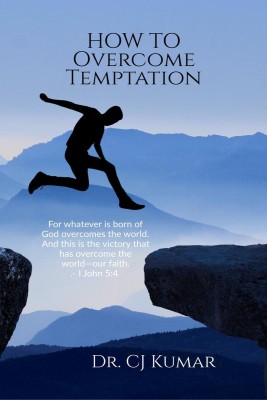 How To Overcome Temptation  - Overcoming Temptation: A Biblical Guide for Believers of All Ages(English, Paperback, Dr. CJ Kumar)