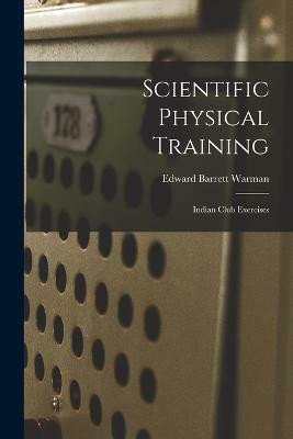 Scientific Physical Training; Indian Club Exercises(English, Paperback, Warman Edward Barrett)