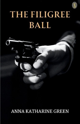 The Filigree Ball Being a full and true account of the solution of the mystery concerning the Jeffrey-Moore affair(English, Paperback, Green Anna Katharine)