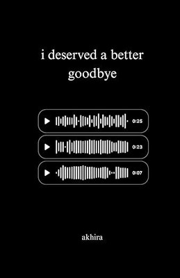 I DESERVED A BETTER GOOD BYE(Paperback, Akhira)