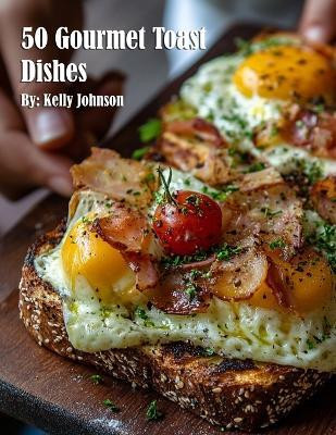 50 Gourmet Toast Dishes(English, Paperback, Johnson Kelly)