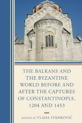 The Balkans and the Byzantine World before and after the Captures of Constantinople, 1204 and 1453(English, Paperback, unknown)