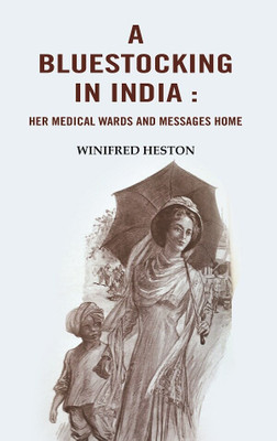 A Bluestocking in India: Her medical wards and messages home(Paperback, Winifred Heston)