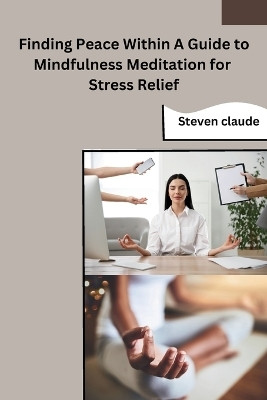 Finding Peace Within A Guide to Mindfulness Meditation for Stress Relief(English, Paperback, Steven Claude)