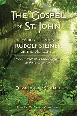 THE GOSPEL OF ST. JOHN - Revisiting the Vision of Rudolf Steiner for the 21st Century(English, Paperback, Kendall Eliza Joslin)