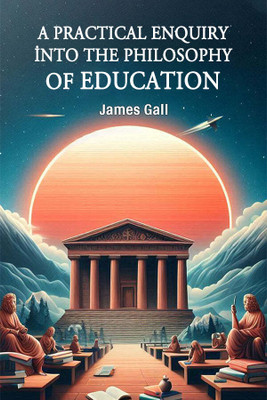 A Practical Enquiry into the Philosophy of Education(English, Paperback, Gall James)